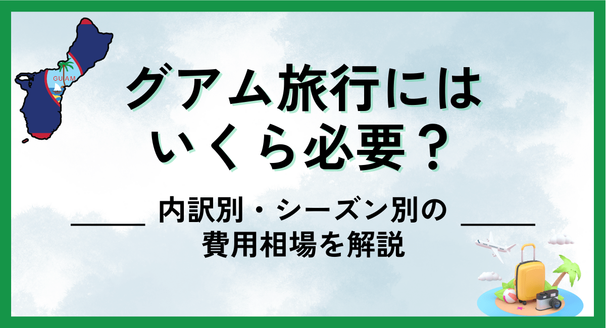 グアム旅行にはいくら必要？内訳別・シーズン別の費用相場を解説