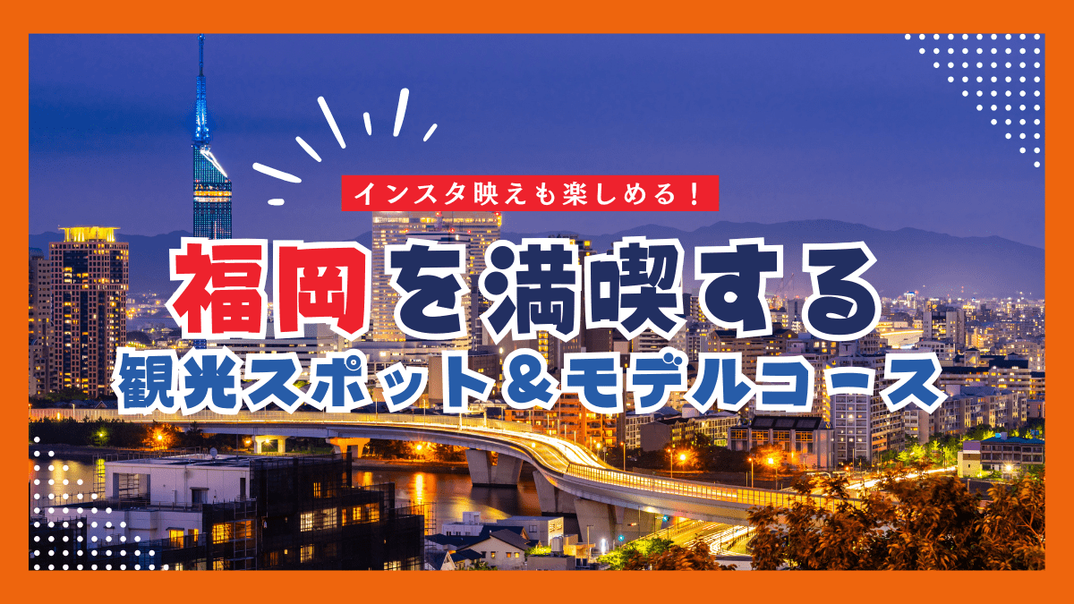 福岡を満喫する観光スポット&モデルコース紹介