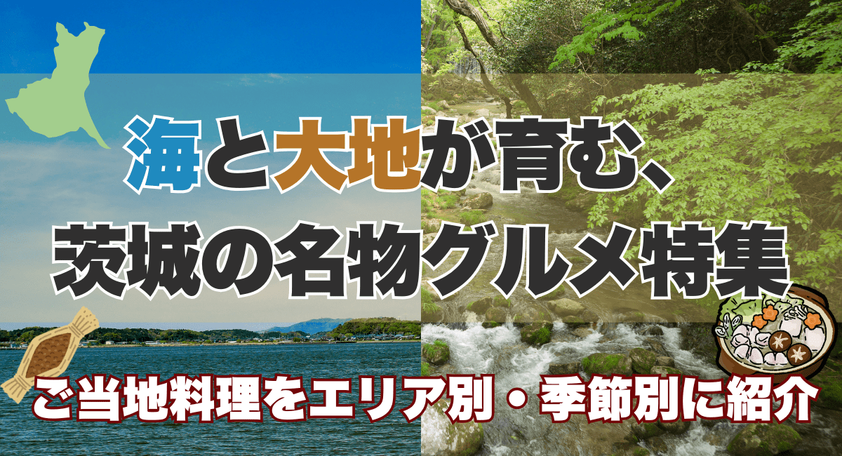 海と大地が育む、茨城の名物グルメ特集